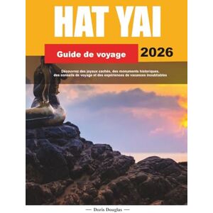 Douglas, Doris HAT YAI GUIDE DE VOYAGE 2026: Découvrez des joyaux cachés, des monuments historiques, des conseils de voyage et des expériences de vacances inoubliables Douglas, Doris HAT YAI GUIDE DE VOYAGE 2026: Découvrez des joyaux cachés, des monuments historiques, des conseils de voyage et des expériences de vacances inoubliables