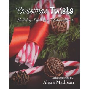 Madison, Alexa Christmas Twists Holiday Solos for Intermediates, Arrangements by Alexa Madison: Christmas Sheet Music For Piano 10 Intermediate Classic Christmas ... Favorites, Different Styles Rock, Rag & More Madison, Alexa Christmas Twists Holiday Solos for Intermediates, Arrangements by Alexa Madison: Christmas Sheet Music For Piano 10 Intermediate Classic Christmas ... Favorites, Different Styles Rock, Rag & More