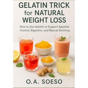 Soeso, O.A. Gelatin Trick for Natural Weight Loss: How to Use Gelatin to Support Appetite Control, Digestion, and Natural Slimming Soeso, O.A. Gelatin Trick for Natural Weight Loss: How to Use Gelatin to Support Appetite Control, Digestion, and Natural Slimming