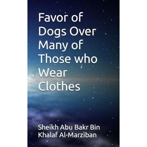 Al-Marziban, Sheikh Abu Bakr Bin Khalaf Favor of Dogs Over Many of Those who Wear Clothes Al-Marziban, Sheikh Abu Bakr Bin Khalaf Favor of Dogs Over Many of Those who Wear Clothes