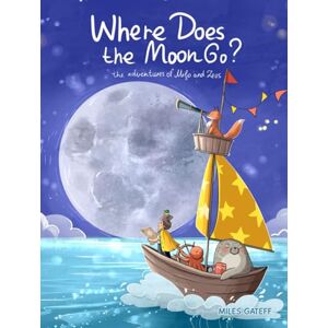 Gateff, Miles Where Does the Moon Go?: The Adventures of Milo and Zeus Gateff, Miles Where Does the Moon Go?: The Adventures of Milo and Zeus