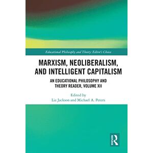 Routledge Marxism, Neoliberalism, and Intelligent Capitalism: An Educational Philosophy and Theory Reader, Volume XII (Educational Philosophy and Theory: Editor’s Choice) Routledge Marxism, Neoliberalism, and Intelligent Capitalism: An Educational Philosophy and Theory Reader, Volume XII (Educational Philosophy and Theory: Editor’s Choice)