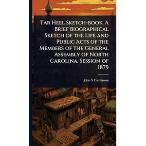 Tomlinson, John S Tar Heel Sketch-book. A Brief Biographical Sketch of the Life and Public Acts of the Members of the General Assembly of North Carolina. Session of 1879 Tomlinson, John S Tar Heel Sketch-book. A Brief Biographical Sketch of the Life and Public Acts of the Members of the General Assembly of North Carolina. Session of 1879