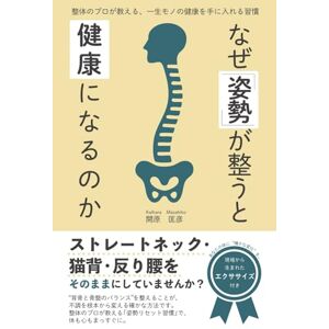 開原匡彦 なぜ「姿勢」が整うと健康になるのか : 整体のプロが教える、一生モノの健康を手に入れる習慣 開原匡彦 なぜ「姿勢」が整うと健康になるのか : 整体のプロが教える、一生モノの健康を手に入れる習慣