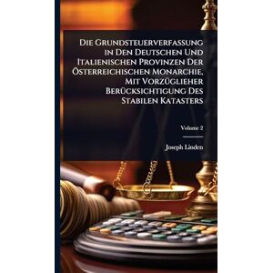 Linden, Joseph Die Grundsteuerverfassung in Den Deutschen Und Italienischen Provinzen Der Ã-sterreichischen Monarchie, Mit VorzÃ1/4glieher BerÃ1/4cksichtigung Des Stabilen Katasters Linden, Joseph Die Grundsteuerverfassung in Den Deutschen Und Italienischen Provinzen Der Ã-sterreichischen Monarchie, Mit VorzÃ1/4glieher BerÃ1/4cksichtigung Des Stabilen Katasters