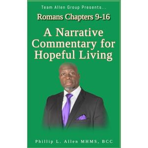 Allen, Phillip L. Romans Chapters 9-16: A Narrative Commentary for Hopeful Living Allen, Phillip L. Romans Chapters 9-16: A Narrative Commentary for Hopeful Living