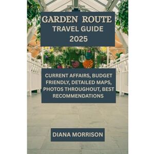 MORRISON, DIANA GARDEN ROUTE Travel Guide 2025: Untamed Shores, Woodland Paths, and Memorable Journeys MORRISON, DIANA GARDEN ROUTE Travel Guide 2025: Untamed Shores, Woodland Paths, and Memorable Journeys