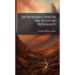 Hatch, Frederick Henry An Introduction to the Study of Petrology Hatch, Frederick Henry An Introduction to the Study of Petrology