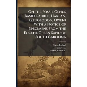 Owen, Richard On the Fossil Genus Basilosaurus, Harlan, (Zeuglodon, Owen) With a Notice of Specimens From the Eocene Green Sand of South Carolina Owen, Richard On the Fossil Genus Basilosaurus, Harlan, (Zeuglodon, Owen) With a Notice of Specimens From the Eocene Green Sand of South Carolina