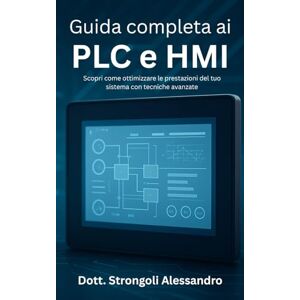 Dott. Strongoli, Alessandro Guida completa ai PLC e HMI: Scopri come ottimizzare le prestazioni del tuo sistema con tecniche avanzate Dott. Strongoli, Alessandro Guida completa ai PLC e HMI: Scopri come ottimizzare le prestazioni del tuo sistema con tecniche avanzate