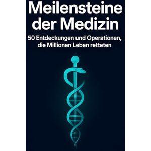 Schmitt, Lina Meilensteine der Medizin: 50 Entdeckungen und Operationen, die Millionen Leben retteten Schmitt, Lina Meilensteine der Medizin: 50 Entdeckungen und Operationen, die Millionen Leben retteten