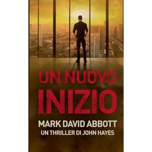 Abbott, Mark David Un Nuovo Inizio: 3 (Un Thriller Di John Hayes) Abbott, Mark David Un Nuovo Inizio: 3 (Un Thriller Di John Hayes)