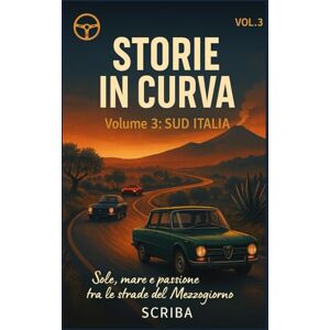 Scriba STORIE IN CURVA VOLUME 3: SUD: Sole, mare e passione tra le strade del Mezzogiorno Scriba STORIE IN CURVA VOLUME 3: SUD: Sole, mare e passione tra le strade del Mezzogiorno