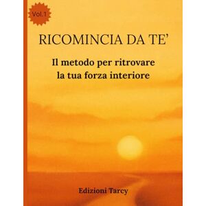 TARCY, EDIZIONI RICOMINCIA DA TE': Il metodo per ritrovare la tua forza interiore TARCY, EDIZIONI RICOMINCIA DA TE': Il metodo per ritrovare la tua forza interiore