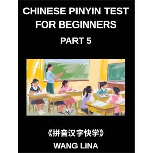 Wang, Lina Chinese Pinyin Test for Beginners (Part 5)- Complete HSK Mandarin Chinese Test Preparation Swift Acquisition of Characters with Pinyin & English Meanings, Simple Words, and Multiple-Choice Challenges Wang, Lina Chinese Pinyin Test for Beginners (Part 5)- Complete HSK Mandarin Chinese Test Preparation Swift Acquisition of Characters with Pinyin & English Meanings, Simple Words, and Multiple-Choice Challenges