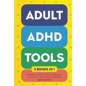 Caufield, Calvin Adult ADHD Tools (3 books in 1) Executive Functioning Workbook, Mastering Concentration, Organization and Cleaning: Strengthen Focus, Memory, and ... Now and Long Term (Thriving With ADHD) Caufield, Calvin Adult ADHD Tools (3 books in 1) Executive Functioning Workbook, Mastering Concentration, Organization and Cleaning: Strengthen Focus, Memory, and ... Now and Long Term (Thriving With ADHD)