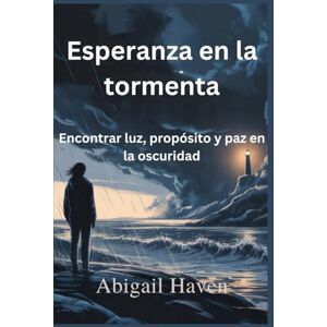 Haven, Abigail Esperanza en la tormenta: Encontrar luz, propósito y paz en la oscuridad Haven, Abigail Esperanza en la tormenta: Encontrar luz, propósito y paz en la oscuridad