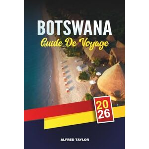 Taylor GUIDE DE VOYAGE BOTSWANA 2026: Botswana sauvage : migrations de zèbres, nxai pan, baobabs et quad dans les salines Taylor GUIDE DE VOYAGE BOTSWANA 2026: Botswana sauvage : migrations de zèbres, nxai pan, baobabs et quad dans les salines