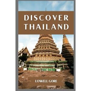 GORE Discover Thailand: Your Essential Guide to Exploring Bangkok, Chiang Mai, and Beyond GORE Discover Thailand: Your Essential Guide to Exploring Bangkok, Chiang Mai, and Beyond