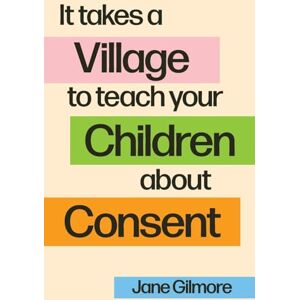 Gilmore, Jane It Takes A Village To Teach Your Children About Consent Gilmore, Jane It Takes A Village To Teach Your Children About Consent