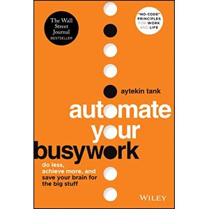 Tank, Aytekin Automate Your Busywork: Do Less, Achieve More, and Save Your Brain for the Big Stuff Tank, Aytekin Automate Your Busywork: Do Less, Achieve More, and Save Your Brain for the Big Stuff