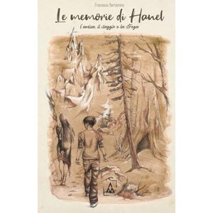 Bertamino, Francesco LE MEMORIE DI HANEL: L’amica, il viaggio e la strega Bertamino, Francesco LE MEMORIE DI HANEL: L’amica, il viaggio e la strega