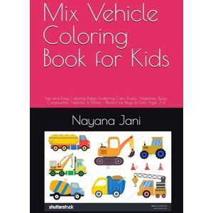 Jani, Nayana Mix Vehicle Coloring Book for Kids: Fun and Easy Coloring Pages Featuring Cars, Trucks, Airplanes, Buses, Construction Vehicles & More — Perfect for Boys & Girls Ages 3–8 Jani, Nayana Mix Vehicle Coloring Book for Kids: Fun and Easy Coloring Pages Featuring Cars, Trucks, Airplanes, Buses, Construction Vehicles & More — Perfect for Boys & Girls Ages 3–8