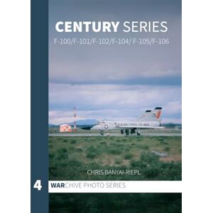 Banyai-Riepl, Chris Century Series: F-100/F-101/F-102/F-104/F-105/F-106 (WARchive Photo Series) Banyai-Riepl, Chris Century Series: F-100/F-101/F-102/F-104/F-105/F-106 (WARchive Photo Series)