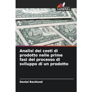 Backlund, Daniel Analisi dei costi di prodotto nelle prime fasi del processo di sviluppo di un prodotto Backlund, Daniel Analisi dei costi di prodotto nelle prime fasi del processo di sviluppo di un prodotto