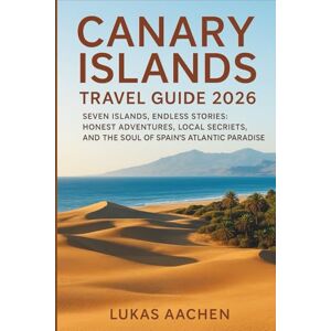 Aachen, Lukas Canary Islands Travel Guide 2026: Seven Islands, Endless Stories: Honest Adventures, Local Secrets, and the Soul of Spain’s Atlantic Paradise Aachen, Lukas Canary Islands Travel Guide 2026: Seven Islands, Endless Stories: Honest Adventures, Local Secrets, and the Soul of Spain’s Atlantic Paradise
