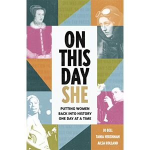 Hershman, Tania On This Day She: Putting Women Back Into History, One Day At A Time Hershman, Tania On This Day She: Putting Women Back Into History, One Day At A Time
