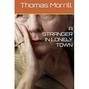 Morrill MR, Thomas Alden A STRANGER IN LONELY TOWN Morrill MR, Thomas Alden A STRANGER IN LONELY TOWN