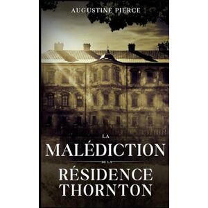 Pierce, Augustine La Malédiction de la Résidence Thornton: La Trilogie de la Malédiction Braddock Tome 3 Pierce, Augustine La Malédiction de la Résidence Thornton: La Trilogie de la Malédiction Braddock Tome 3