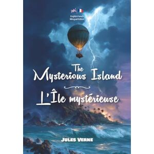 Verne, Jules The Mysterious Island / L’Île Mystérieuse: Illustrated English–French Bilingual Edition Édition Bilingue Anglais–Français Illustrée Verne, Jules The Mysterious Island / L’Île Mystérieuse: Illustrated English–French Bilingual Edition Édition Bilingue Anglais–Français Illustrée