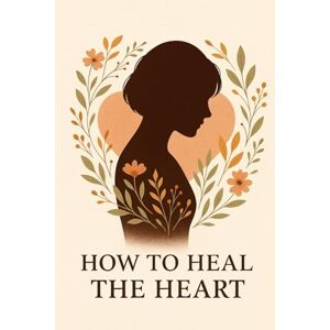chongwe, iris esther HOW TO HEAL THE HEART chongwe, iris esther HOW TO HEAL THE HEART
