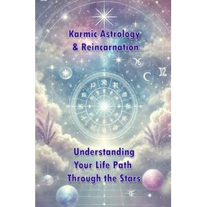 JOUSSE, Sylvia Karmic Astrology & Reincarnation: Understanding Your Life Path Through the Stars JOUSSE, Sylvia Karmic Astrology & Reincarnation: Understanding Your Life Path Through the Stars