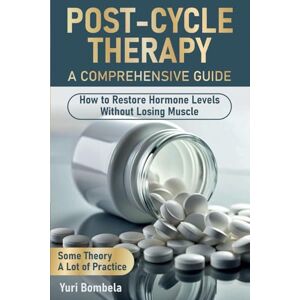Bombela, Yuri Post-Cycle Therapy. A Comprehensive Guide: How to Restore Hormone Levels Without Losing Muscle (Guru PED Guide) Bombela, Yuri Post-Cycle Therapy. A Comprehensive Guide: How to Restore Hormone Levels Without Losing Muscle (Guru PED Guide)