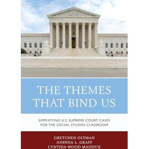 Rowman & Littlefield Publishers The Themes That Bind Us: Simplifying U.S. Supreme Court Cases for the Social Studies Classroom Rowman & Littlefield Publishers The Themes That Bind Us: Simplifying U.S. Supreme Court Cases for the Social Studies Classroom