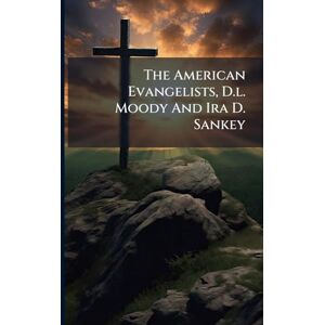Anonymous The American Evangelists, D.l. Moody And Ira D. Sankey Anonymous The American Evangelists, D.l. Moody And Ira D. Sankey