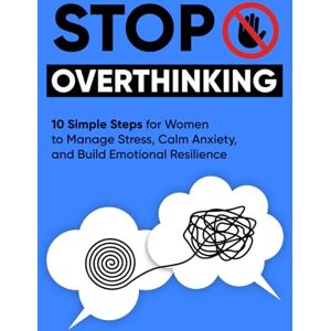 Gray, Olivia Stop Overthinking: 10 Simple Steps for Women to Manage Stress, Calm Anxiety, and Build Emotional Resilience Gray, Olivia Stop Overthinking: 10 Simple Steps for Women to Manage Stress, Calm Anxiety, and Build Emotional Resilience