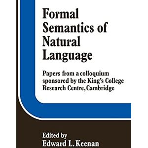 Keenan, Edward Formal Semantics of Natural Language: Papers from a Colloquium Sponsored by the King's College Research Centre, Cambridge Keenan, Edward Formal Semantics of Natural Language: Papers from a Colloquium Sponsored by the King's College Research Centre, Cambridge