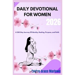 Grace Marlowe, Evelyn DAILY DEVOTIONAL FOR WOMEN 2026: A 365-Day Journey of Identity, Healing, Purpose, and Faith Including Bible Verses, Word Of Affirmation, and Prayers. Grace Marlowe, Evelyn DAILY DEVOTIONAL FOR WOMEN 2026: A 365-Day Journey of Identity, Healing, Purpose, and Faith Including Bible Verses, Word Of Affirmation, and Prayers.
