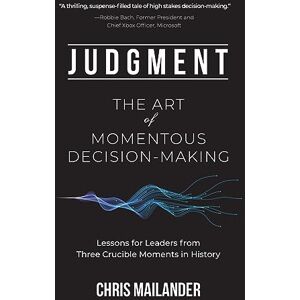 Mailander, Chris Judgment: The Art of Momentous Decision-Making Mailander, Chris Judgment: The Art of Momentous Decision-Making