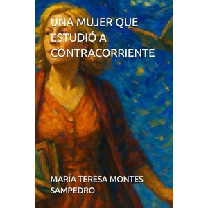 MONTES SAMPEDRO, MARÍA TERESA UNA MUJER QUE ESTUDIÓ A CONTRACORRIENTE MONTES SAMPEDRO, MARÍA TERESA UNA MUJER QUE ESTUDIÓ A CONTRACORRIENTE