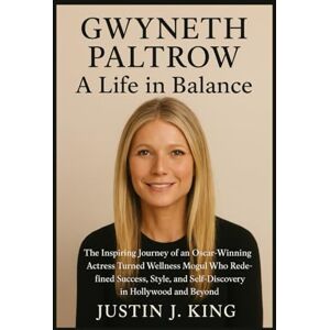 King, Justin J. Gwyneth Paltrow: A Life in Balance: The Inspiring Journey of an Oscar-Winning Actress Turned Wellness Mogul Who Redefined Success, Style, and Self-Discovery in Hollywood and Beyond King, Justin J. Gwyneth Paltrow: A Life in Balance: The Inspiring Journey of an Oscar-Winning Actress Turned Wellness Mogul Who Redefined Success, Style, and Self-Discovery in Hollywood and Beyond