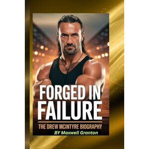 Granton, Maxwell FORGED IN FAILURE: THE DREW MCINTYRE BIOGRAPHY: What It Takes to Be Knocked Down, Rise Again, and Own Your Moment Granton, Maxwell FORGED IN FAILURE: THE DREW MCINTYRE BIOGRAPHY: What It Takes to Be Knocked Down, Rise Again, and Own Your Moment