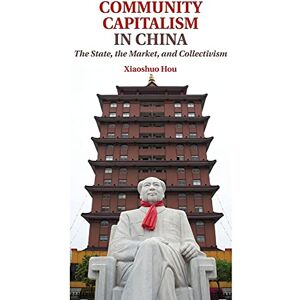 Hou, Xiaoshuo Community Capitalism in China: The State, The Market, And Collectivism Hou, Xiaoshuo Community Capitalism in China: The State, The Market, And Collectivism