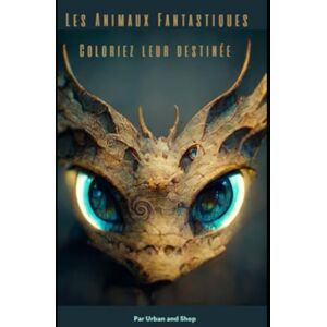 and Shop, Urban Les animaux fantastiques. Coloriez leur destinée.: Un livre de coloriage détaillé pour adultes et ados : animaux en armures, costumes et scènes féériques and Shop, Urban Les animaux fantastiques. Coloriez leur destinée.: Un livre de coloriage détaillé pour adultes et ados : animaux en armures, costumes et scènes féériques