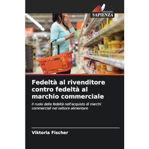 Fischer, Viktoria Fedeltà al rivenditore contro fedeltà al marchio commerciale: Il ruolo della fedeltà nell'acquisto di marchi commerciali nel settore alimentare Fischer, Viktoria Fedeltà al rivenditore contro fedeltà al marchio commerciale: Il ruolo della fedeltà nell'acquisto di marchi commerciali nel settore alimentare