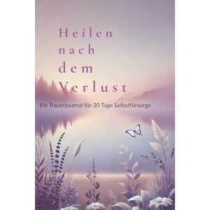 Bergmann, Angela Heilen nach dem Verlust Ein stilles Buch über Trauer, Pflege und Abschied inkl. einer 30-Tage-Challenge zur Selbstheilung Bergmann, Angela Heilen nach dem Verlust Ein stilles Buch über Trauer, Pflege und Abschied inkl. einer 30-Tage-Challenge zur Selbstheilung